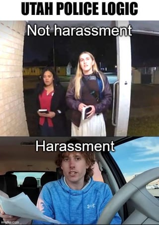 This two-panel satirical meme critiques an alleged double standard in Utah law enforcement's classification of harassment and unwanted solicitation. The top panel features two female Mormon missionaries holding religious texts standing at a residential doorway at night, overlaid with the text 'Not harassment', implying that after-hours religious solicitation (often occurring even when homeowners post 'No Solicitors' signs) is not treated as harassment by Utah police. The bottom panel shows a young man sitting in the driver's seat of a car holding papers, overlaid with the text 'Harassment', suggesting far less intrusive behavior from ordinary civilians is classified as harassment by the same authorities, pointing to perceived preferential treatment of religious groups in local law enforcement policy.