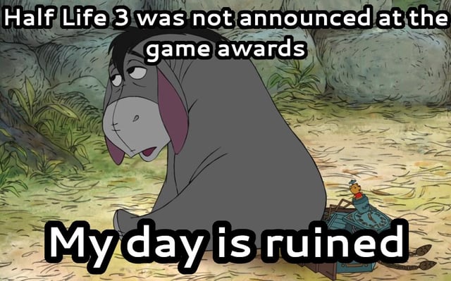 A meme featuring Eeyore, the melancholic donkey from Disney's Winnie the Pooh, sitting dejectedly in a forest setting. The image has two text overlays: the top text reads 'Half Life 3 was not announced at the game awards' and the bottom text states 'My day is ruined'. Eeyore's sad, droopy expression aligns with the text, humorously conveying the disappointment of gaming fans regarding the lack of announcement for the highly anticipated game Half Life 3 at The Game Awards event.