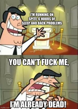 This two-panel meme features Mr. Turner, Timmy Turner's father from the animated series *The Fairly OddParents*. The top panel shows him with a wide, forced grin, gesturing outward, paired with the text: **I'M RUNNING ON SPITE 6 HOURS OF SLEEP, AND BACK PROBLEMS**. The bottom panel depicts him in a panicked, desperate state, hands raised defensively, mouth agape, with the text: **YOU CAN'T FUCK ME, I'M ALREADY DEAD!**

The meme uses dark, relatable humor to express the feeling of extreme burnout—operating on minimal rest, negative motivation, and physical discomfort—to the point where one feels they have nothing left to lose. It resonates with audiences dealing with exhaustion, overwork, chronic stress, or feeling emotionally drained.