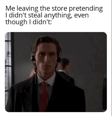 The meme consists of two parts: top text that reads 'Me leaving the store pretending I didn't steal anything, even though I didn't:' and a lower screenshot of the character Patrick Bateman from the film American Psycho. Bateman is wearing a suit, tie, and headset, staring straight ahead with an extremely stiff, deadpan, intentionally neutral expression that comes off as suspicious, as if he is hiding a crime even though he has done nothing wrong. The joke is relatable to many people who feel unnecessarily guilty and act awkwardly when leaving a retail store without buying anything, even if they have stolen nothing, making themselves look more suspicious by overcorrecting their behavior.
