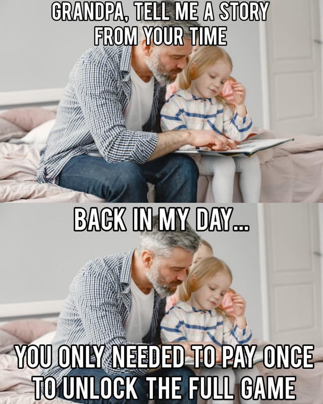 A two-panel meme featuring a grandfather and a young child sitting on a bed. In the top panel, the child asks, "GRANDPA, TELL ME A STORY FROM YOUR TIME" while the grandfather holds an open book. The bottom panel shows the same scene with the grandfather continuing, "BACK IN MY DAY... YOU ONLY NEEDED TO PAY ONCE TO UNLOCK THE FULL GAME". The humor stems from contrasting modern gaming's prevalent microtransactions and pay-to-unlock models with the older era of video games that typically required a single purchase for full access.