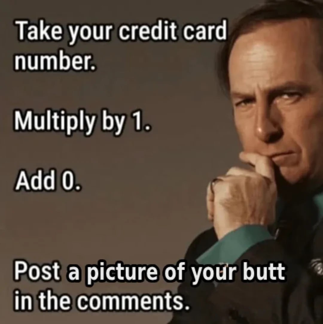 A meme featuring a man with a thoughtful expression resting his chin on his hand. The image has overlaid text that starts with seemingly financial instructions ('Take your credit card number. Multiply by 1. Add 0.') before delivering an absurd punchline ('Post a picture of your butt in the comments.'). The humor comes from the unexpected transition from what appears to be serious financial advice to a silly, unrelated request.