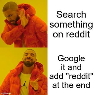 A two-panel meme using the Drake Hotline Bling template. The left panel shows Drake in a red puffer jacket, looking down and raising his hand in a dismissive gesture, with the text 'Search something on reddit'. The right panel shows him pointing approvingly with a smile, accompanied by the text 'Google it and add 'reddit' at the end'. The meme humorously suggests that using Google to search for Reddit content by appending 'reddit' is more effective than Reddit's native search function.