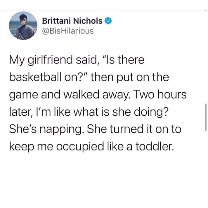 This is a screenshot of a public verified X (formerly Twitter) post. The tweet shares a funny, relatable relationship story: the poster's girlfriend asked if basketball was airing, turned the game on, then left the room. Two hours later, the poster checked on her and found she was napping, having turned the game on solely to keep him occupied the same way an adult would occupy a toddler to get time alone.