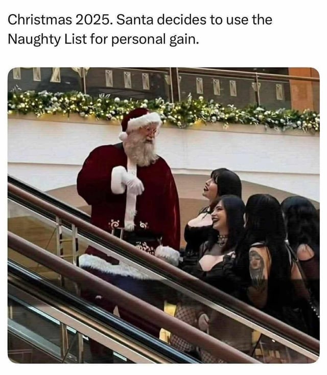 A humorous meme featuring Santa Claus on an escalator in a mall decorated with Christmas garlands and lights. Santa, dressed in his traditional red suit and hat, is interacting with a group of women wearing dark, edgy clothing (some with tattoos). The top caption reads 'Christmas 2025. Santa decides to use the Naughty List for personal gain,' creating a satirical joke that subverts the traditional 'Naughty List' concept (typically for misbehaving children) into a suggestive, adult context where Santa engages with the group.