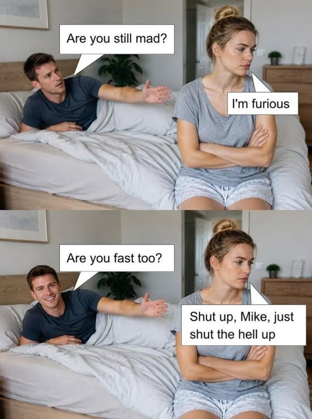 This is a two-panel meme featuring a couple in a bedroom. In the first panel, a man named Mike lying in bed gestures towards his angry partner sitting on the edge of the bed and asks 'Are you still mad?', and she responds 'I'm furious' with her arms crossed and an annoyed expression. In the second panel, Mike grins and makes a pun referencing the Fast & Furious media franchise by asking 'Are you fast too?', which upsets the woman further, leading her to tell him to shut up. The core humor comes from the silly wordplay on the word 'furious' connecting to the popular action movie franchise, inserted into a relatable couple fight scenario.