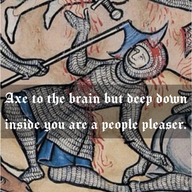 The image is a meme created by editing a medieval manuscript illustration. It features a knight in chainmail armor kneeling on the ground with an axe visibly embedded in his head, with red blood dripping from the wound. The knight's posture suggests injury or defeat, while the overlaid text reads: 'Axe to the brain but deep down inside you are a people pleaser.' The humor stems from the extreme contrast between the severe physical trauma (an axe to the brain) and the relatable, mundane personality trait of being a 'people pleaser,' creating an ironic and funny juxtaposition.