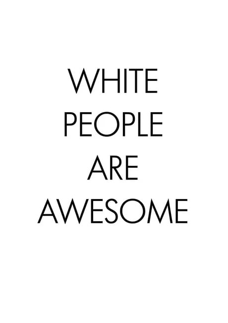 This is a minimalist text-only meme with a plain white background, featuring bold black sans-serif all caps text split across four lines that read: 'WHITE', 'PEOPLE', 'ARE', 'AWESOME'. It is presented with an implied sarcastic or ironic tone as suggested by its original 9Gag title 'No doubt about it', playing on common ironic meme phrasing related to social statements.