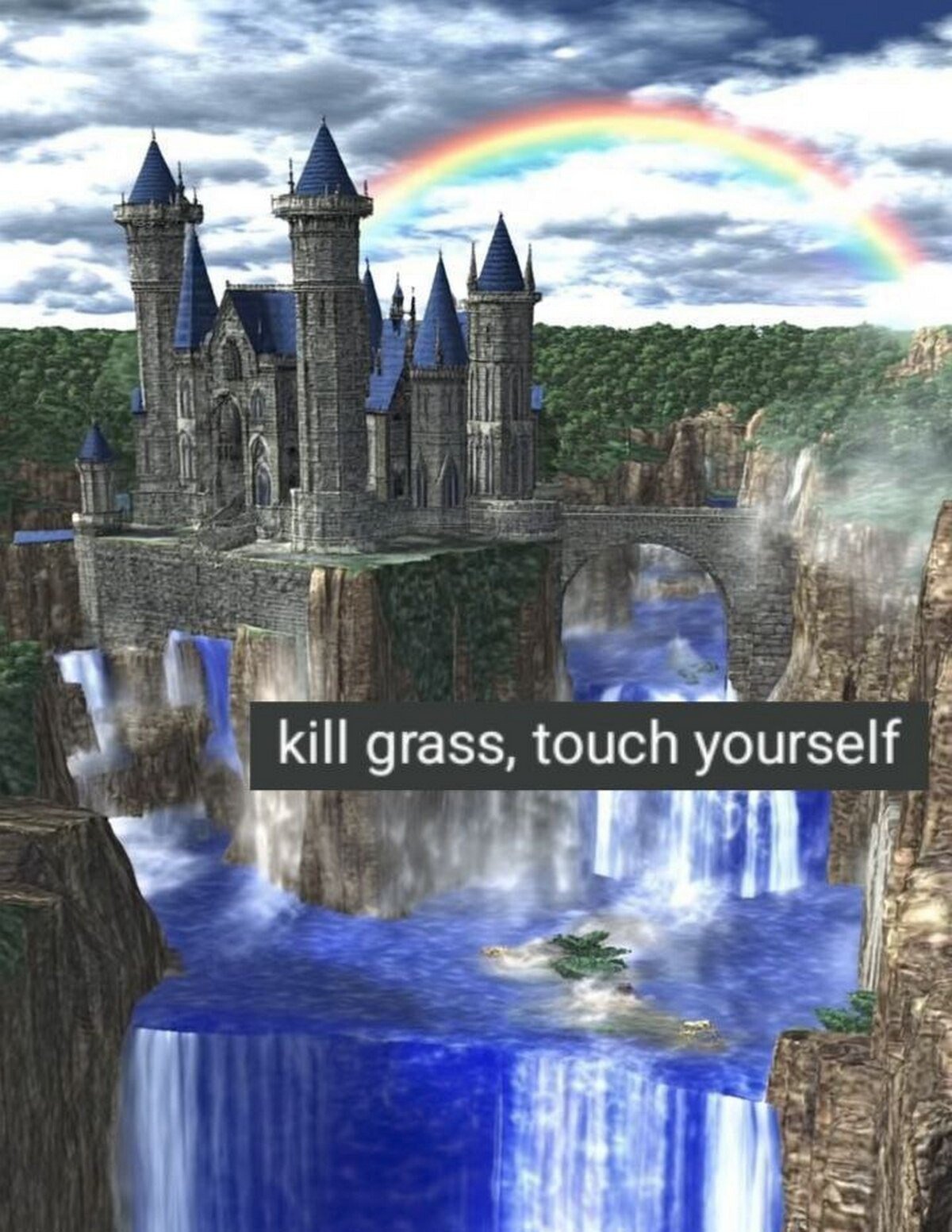 The image depicts a serene, fantasy-style castle perched on a rocky cliff, surrounded by waterfalls cascading into a blue canyon below. A stone bridge connects the castle to the opposite cliff, and a vibrant rainbow arcs across a partly cloudy sky, enhancing the magical, storybook atmosphere. Overlaid at the bottom center of the image is a black rectangular box containing the text 'kill grass, touch yourself' in white font. The stark contrast between the peaceful, picturesque background and the crude, nonsensical text creates an absurd, humorous effect.