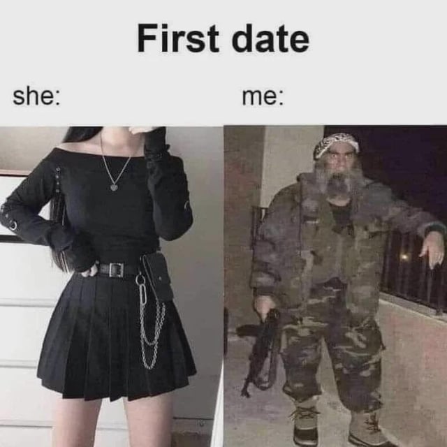 This is a two-panel comparison meme themed around first date attire. The top text reads 'First date'. The left panel is labeled 'she:' and shows a young woman in a stylish all-black alternative/goth outfit, consisting of an off-shoulder long sleeve top, a pleated short skirt, a belt with attached chain accessories, and a necklace, posing with one hand on her hip while her face is cropped out of frame. The right panel is labeled 'me:' and shows an older bearded man wearing full camouflage military-style clothing, a patterned bandana on his head, and holding a rifle, leaning against a balcony railing at night with a stern expression. The humor derives from the extreme, absurd contrast between the conventionally polished, date-appropriate outfit the woman wears, and the wildly inappropriate, over-the-top militant outfit the poster jokingly claims to wear to a first date, exaggerating common feelings of awkwardness, being underdressed, or feeling mismatched with a partner on a first date.