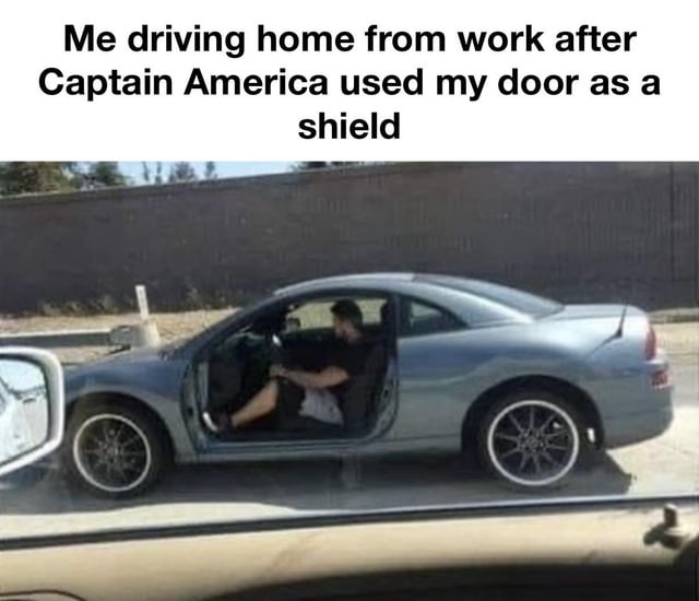 This meme features a candid roadside photo of a man driving a light gray-blue coupe on a public road, with both the driver and front passenger side car doors completely removed. Overlaid text at the top of the image reads 'Me driving home from work after Captain America used my door as a shield', creating an absurd, humorous fake backstory for the unusual sight by referencing Marvel's Captain America, who famously uses a nearly indestructible shield to block attacks. The joke implies Captain America ripped the car doors off to use as emergency protection, leaving the owner to drive the damaged vehicle as-is.
