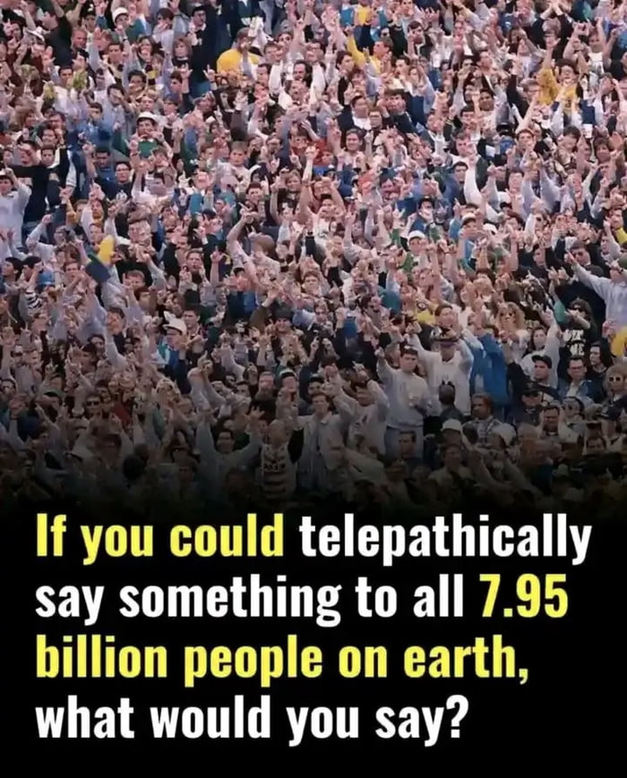 The image features a large, dense crowd of people (likely in a stadium or concert setting) with most individuals raising their hands and appearing to cheer. At the bottom of the image, there is bold, yellow and white text that poses a hypothetical question: 'If you could telepathically say something to all 7.95 billion people on earth, what would you say?' The crowd appears diverse in age and attire, creating a sense of global unity in the scenario presented.