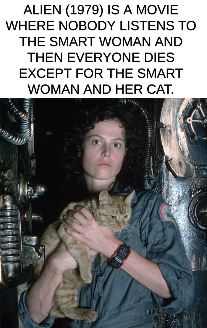The image features a two-part composition: a top text section and a lower photograph. The text humorously summarizes the 1979 science fiction horror film 'Alien' with the caption: 'ALIEN (1979) IS A MOVIE WHERE NOBODY LISTENS TO THE SMART WOMAN AND THEN EVERYONE DIES EXCEPT FOR THE SMART WOMAN AND HER CAT.' Below the text is a still from the movie depicting Ellen Ripley, the protagonist, holding Jonesy the cat. Ripley is dressed in a dark jumpsuit with a patch on the sleeve, standing in a dimly lit industrial environment filled with metallic pipes and machinery. The cat appears calm in her arms, and Ripley has a serious, alert expression.