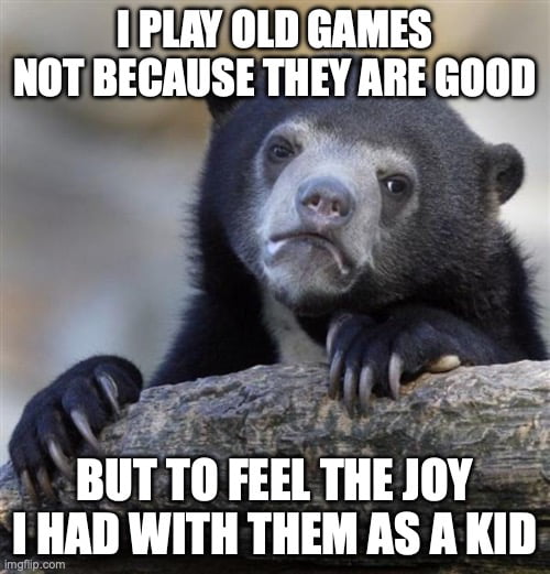 A meme featuring a real black bear with a melancholic and thoughtful expression leaning on a wooden log. The bear's paws are resting on the log, and it has a contemplative look. Overlaid text reads: 'I PLAY OLD GAMES NOT BECAUSE THEY ARE GOOD BUT TO FEEL THE JOY I HAD WITH THEM AS A KID'. The image conveys nostalgia for childhood experiences with old video games, emphasizing emotional attachment to past memories over the games' objective quality.