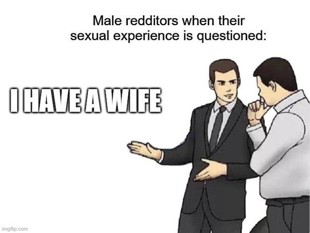 This is a single-panel satirical meme. The top caption reads 'Male redditors when their sexual experience is questioned:'. To the left, large bold text displays the punchline 'I HAVE A WIFE', alongside the popular 'confident man in a suit explaining a point to a skeptical, thoughtful man holding his chin' stock art template. The joke mocks a commonly observed behavior on Reddit where male users cite having a wife as an unarguable, definitive proof of sexual experience to shut down related debates, even if the point does not logically support the argument they are making.