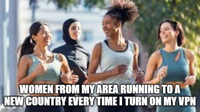 This meme features a stock photograph of four diverse, happy women jogging together outdoors on a sunny day. Bold white overlaid text jokes that these are women from the poster's local area who run to an entirely new country every time the poster turns on their VPN, referencing the common experience of dating or hookup app ads that show 'local singles' whose apparent location changes immediately when you switch your VPN to a different region.