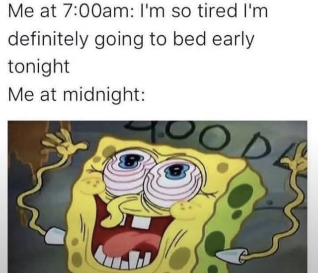 A relatable meme contrasting morning intentions with midnight reality. The top section features text: 'Me at 7:00am: I'm so tired I'm definitely going to bed early tonight' followed by 'Me at midnight:' below. The lower section displays a screenshot of SpongeBob SquarePants with an exaggerated, hyper-excited expression—wide eyes with spiral pupils, a large open mouth showing teeth, and arms raised—humorously depicting the scenario of staying up late despite intending to sleep early.
