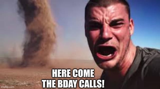 This meme depicts a real man screaming directly at the camera with an overexcited, strained, red-faced expression, while a large dust devil tornado looms in an arid desert background behind him. Bold white text at the bottom reads 'HERE COME THE BDAY CALLS!', which jokes about the chaotic, overwhelming flood of incoming birthday calls and messages people receive on their birthdays. The original poster notes they love this chaotic experience every year on their birthday.