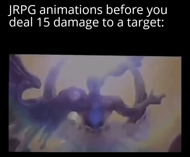 This is a relatable gaming meme poking fun at a common trope in Japanese Role-Playing Games (JRPGs). The top text sets up the joke, stating 'JRPG animations before you deal 15 damage to a target:', followed by a blurry shot of an extremely elaborate, cinematic attack animation of a fantastical multi-appendaged entity. The joke highlights the absurd mismatch common in JRPGs where even very low-damage basic attacks are paired with overly dramatic, lengthy, high-production animations that are completely out of proportion to the small amount of damage they actually inflict on enemies.