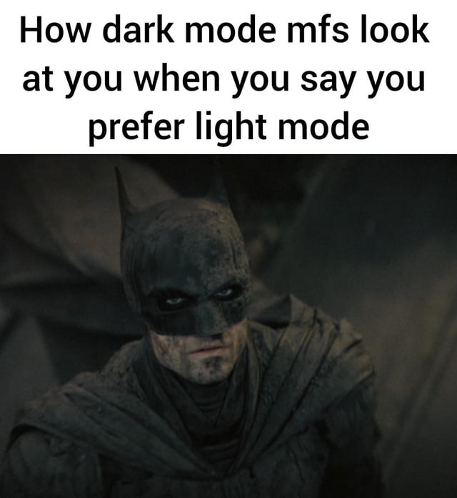 A meme composed of two sections: a top white panel with bold black text reading 'How dark mode mfs look at you when you say you prefer light mode' and a bottom image of a gritty, dark Batman character from 'The Batman (2022)' with a serious, intense expression, wearing a dark cowl and cape against a dimly lit background. The meme humorously exaggerates the reaction of dark mode enthusiasts when someone expresses a preference for light mode by using Batman's stern demeanor to convey judgment or disapproval.