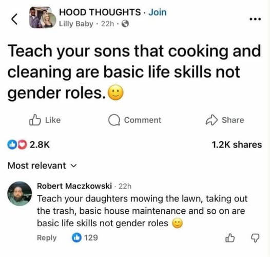 This is a screenshot of a Facebook post from the public group "HOOD THOUGHTS" and its top upvoted reply. The original post by user Lilly Baby states "Teach your sons that cooking and cleaning are basic life skills not gender roles." accompanied by a smiley emoji, and has 2.8k reactions and 1.2k shares. The top reply by user Robert Maczkowski mirrors the phrasing of the original post, stating "Teach your daughters mowing the lawn, taking out the trash, basic house maintenance and so on are basic life skills not gender roles" also with a smiley emoji, and has 129 likes. The core message is that anti-gender-role arguments around household chores should apply equally to all traditionally gendered tasks, for all genders, to be truly fair.