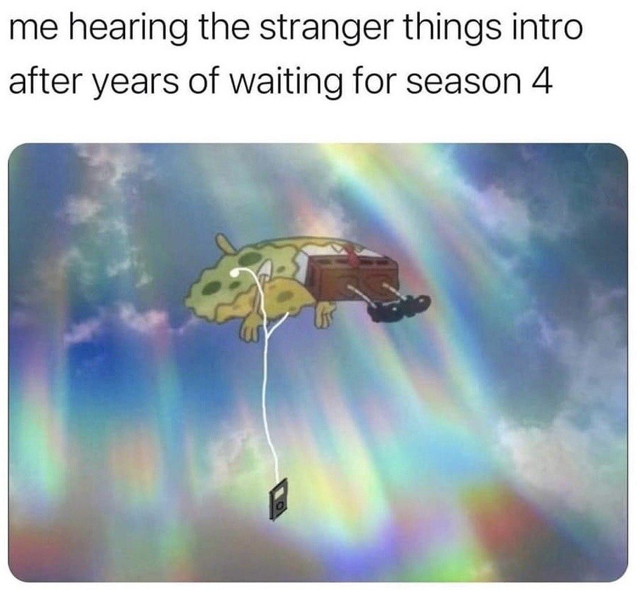 The meme has text at the top paired with an edited cartoon panel. The top text reads 'me hearing the stranger things intro after years of waiting for season 4'. The image below shows a flattened, blissed-out SpongeBob SquarePants floating upwards through a rainbow-hued cloudy sky, as if ascending to heaven. An edit adds wired earbuds in SpongeBob's ears connected to a dangling MP3 player, implying he is listening to the Stranger Things intro. The joke expresses the extreme euphoria and relief long-time Stranger Things fans felt when the highly anticipated 4th season finally released, to the point of feeling transcendence from hearing the show's iconic intro music.