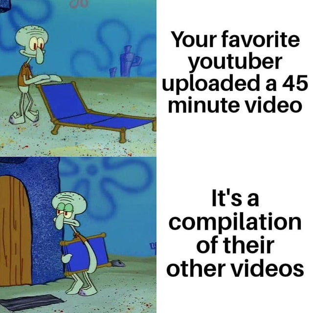 A two-panel meme using screenshots of Squidward Tentacles from SpongeBob SquarePants. The top panel shows Squidward happily carrying a blue beach chair with the text 'Your favorite youtuber uploaded a 45 minute video,' expressing excitement for new content. The bottom panel shows Squidward looking dejected, carrying the chair away from a door, with the text 'It's a compilation of their other videos,' humorously depicting the letdown of expecting new content but receiving a compilation of previously watched videos.