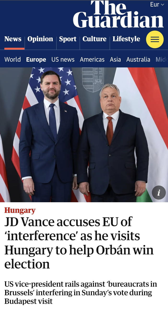 This image is a screenshot of an online news article from The Guardian, featuring a photo of US politician JD Vance standing alongside Hungarian Prime Minister Viktor Orbán in front of US and Hungarian national flags. The article's headline highlights clear irony and hypocrisy: JD Vance publicly accuses the EU of interfering in Hungary's upcoming election, while he is openly visiting Hungary specifically to help Viktor Orbán win the election, which is itself foreign interference in another country's domestic election. The original poster of this image on 9Gag calls out this blatant hypocrisy.