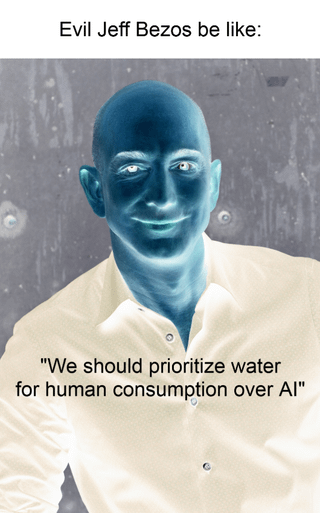 This is a satirical single-panel meme using the popular 'Evil (Person)' format. It displays a color-inverted, glowing blue negative edit of Jeff Bezos' face over a standard photo of him wearing a white button-down shirt, set against a textured grey background. The top text introduces the character as 'Evil Jeff Bezos be like:', followed by a quote stating 'We should prioritize water for human consumption over AI'. The humor comes from subverted expectations: the hypothetical 'evil' version of a billionaire tech CEO is stating a widely accepted morally positive position, implying that real-world tech executives who prioritize allocating large amounts of water to AI data centers over providing access to clean water for people are even more unethical than the fictional evil version.