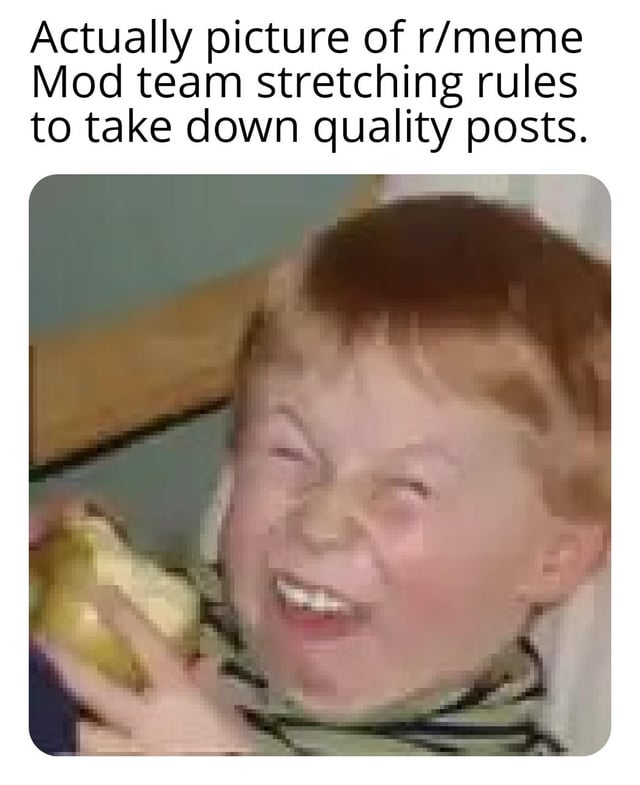 The meme consists of a top text caption stating 'Actually picture of r/meme Mod team stretching rules to take down quality posts.' Below the text is a photograph of a young child with red hair making a strained, mischievous facial expression while holding what appears to be a food item (possibly a sandwich). The image humorously implies that Reddit moderators of the r/meme community are making a forced or exaggerated effort to enforce rules arbitrarily in order to remove high-quality posts.