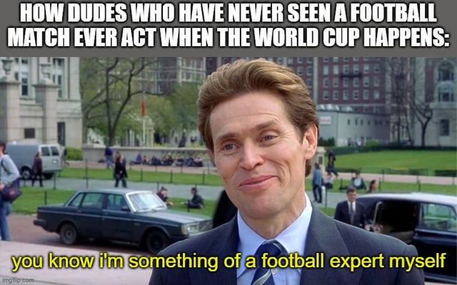This is a humorous meme using a screenshot of Willem Dafoe as Norman Osborn from the 2002 *Spider-Man* film. The top white text sets up the joke: 'HOW DUDES WHO HAVE NEVER SEEN A FOOTBALL MATCH EVER ACT WHEN THE WORLD CUP HAPPENS:'. The bottom yellow caption edits the iconic original line from the film ('you know I'm something of a scientist myself') to 'you know i'm something of a football expert myself'. The meme mocks bandwagon fans who have no prior interest in football, but suddenly act as if they are experienced and knowledgeable about the sport during the World Cup to fit in with trending social conversations.