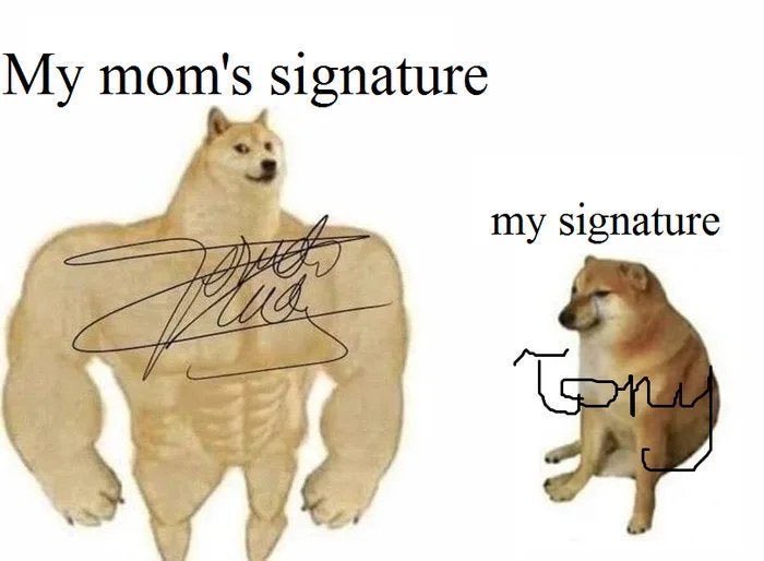 This is a single-panel comparison meme using the popular Swole Doge vs Cheems format. On the left side, a muscular, buff edited Shiba Inu (Swole Doge) is labeled 'My mom's signature', with an elaborate, fancy cursive signature overlaid on its torso representing a polished, official, well-practiced signature. On the right side, a small, slouched Shiba Inu (Cheems) is labeled 'my signature', paired with a messy, barely legible, poorly drawn signature below it. The joke highlights the relatable contrast between the sophisticated, put-together signature of a parent and the underdeveloped, messy signature of their child.