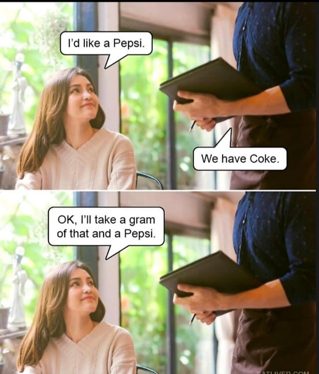 This is a two-panel meme set in a cafe or restaurant. In the first panel, a female customer sitting at a table tells the waiter taking her order, 'I'd like a Pepsi.' The waiter responds, 'We have Coke.' In the second panel, the customer still smiles and replies, 'OK, I'll take a gram of that and a Pepsi.' The humor comes from the double meaning of the word 'Coke', which is both a common nickname for the soda Coca-Cola, and a well-known slang term for cocaine, an illegal drug that is typically measured and sold in grams. The customer deliberately misinterprets the waiter's offer of Coca-Cola as an offer of cocaine, asking for a gram of the drug alongside her original Pepsi order for comedic effect.
