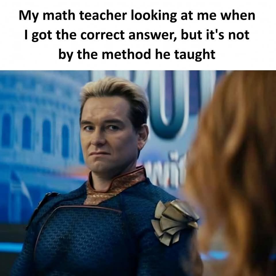 This meme consists of two sections: text at the top reads 'My math teacher looking at me when I got the correct answer, but it's not by the method he taught', below the text is a screenshot of the character Homelander from the TV series *The Boys*. Homelander is shown with a stern, unimpressed, mildly judgmental expression staring at an unseen person off-screen to the right, visually representing the annoyed, disapproving reaction of a math teacher whose student solved a problem correctly using an untaught method instead of the instructed one, which is a common relatable experience for students.