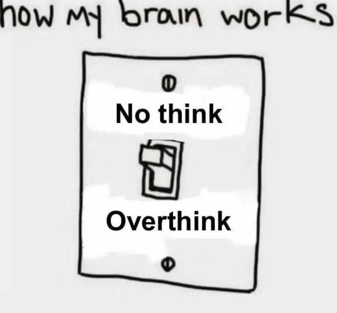 This is a simple hand-drawn relatable meme. At the top of the image, the text 'how my brain works' is written in a casual handwriting font. Below this text is an illustration of a standard wall light switch plate. The top position of the switch is labeled 'No think', while the bottom position is labeled 'Overthink'. The switch is shown flipped to the 'Overthink' position, humorously illustrating that the creator's brain only has two modes, and is permanently stuck in the overthinking state instead of the calm, non-overthinking state.