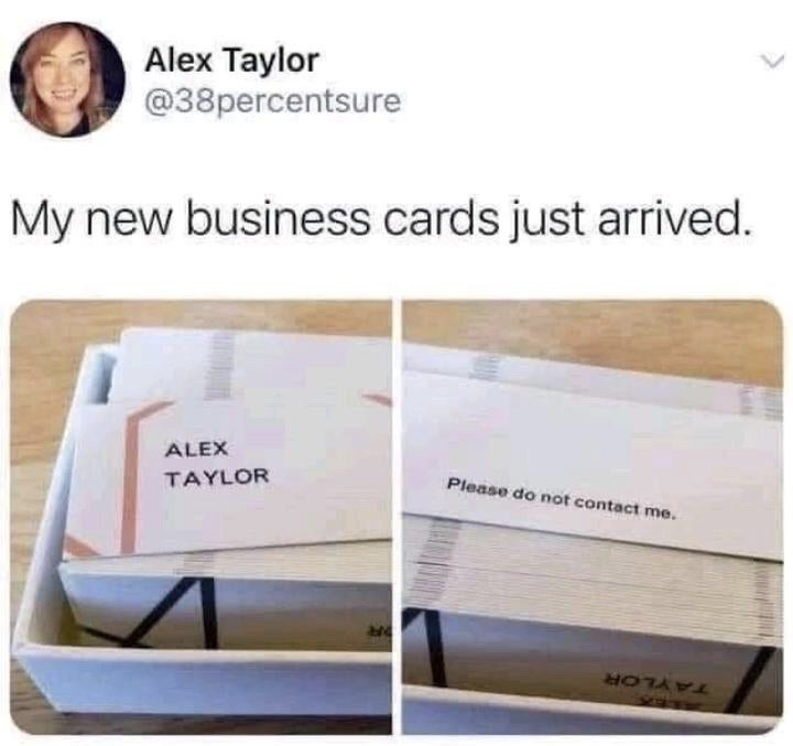 This image is a screenshot of a viral X (formerly Twitter) post. At the top is the profile of user Alex Taylor @38percentsure, with the tweet text reading 'My new business cards just arrived.' Below are two side-by-side photos of a stack of business cards in a box: the left photo shows the front of the card printed with the name 'ALEX TAYLOR', while the right photo shows the reverse side printed with 'Please do not contact me.' The humor comes from the subversion of the standard purpose of business cards, which are intended to facilitate professional contact, while this one explicitly discourages any contact, resonating with people who dislike unsolicited communication.