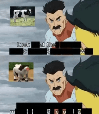 This is a two-panel edited meme using the popular 'Omni-Man yells at Mark' template from the animated series Invincible. The top panel shows an angry Omni-Man yelling at Mark (who faces away from the viewer), with a photo of a normal black and white Holstein cow in the top left corner, and heavily redacted text where only partial letters spelling out 'Look at the cow' are visible. The bottom panel shows Omni-Man still yelling, with a distorted, silly-looking edited cow appearing to moo in the left corner, and redacted text at the bottom with only partial letters visible that spell out the sound 'moooo' as the punchline. The joke relies on the redacted text setup leading to the silly cow moo payoff.