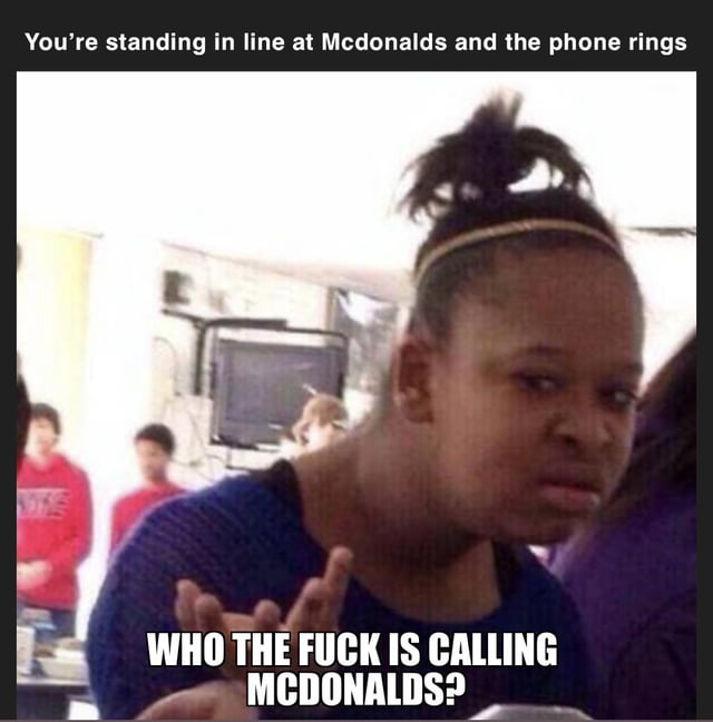 This meme captures a relatable, frustrating moment in fast-food dining. The top text establishes the scenario: *You're standing in line at Mcdonalds and the phone rings*. The lower portion features a real person with an angry, scowling expression making an exasperated hand gesture, paired with the caption: *WHO THE FUCK IS CALLING MCDONALDS?* It jokes about the common annoyance of waiting in a slow restaurant line, only for service to be delayed further when staff pause to answer a phone call, amplifying the customer's frustration to an over-the-top, humorous level.