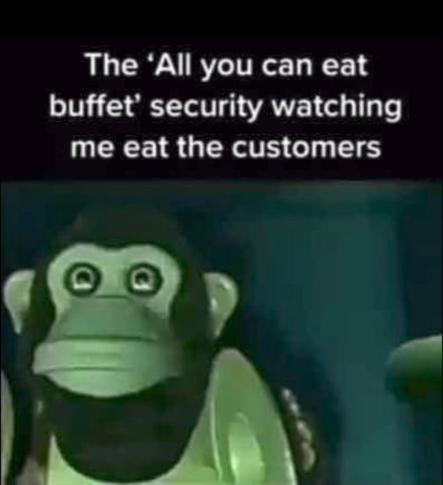 A meme image featuring a top text overlay that reads: 'The 'All you can eat buffet' security watching me eat the customers'. Below the text is an animated monkey character with wide, round eyes and a surprised expression, staring directly at the viewer. The monkey has a greenish tint and appears to be from a cartoon or animated series. The humor arises from the absurd scenario of 'eating customers' at an all-you-can-eat buffet, subverting the typical expectation of eating food, with the security's implied shocked reaction represented by the monkey's expression.