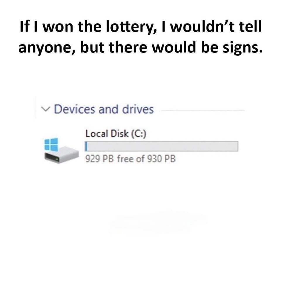 This humorous meme has two core parts: the top text states 'If I won the lottery, I wouldn't tell anyone, but there would be signs.' Below this text is a doctored screenshot of the Windows File Explorer's 'Devices and drives' section, showing the Local Disk (C:) has a total storage capacity of 930 petabytes, with 929 petabytes of free space. The joke is that purchasing this absurdly large, extremely expensive petabyte-scale storage drive is an over-the-top, obvious unspoken sign that the user has won the lottery, even if they never announce their win to others.