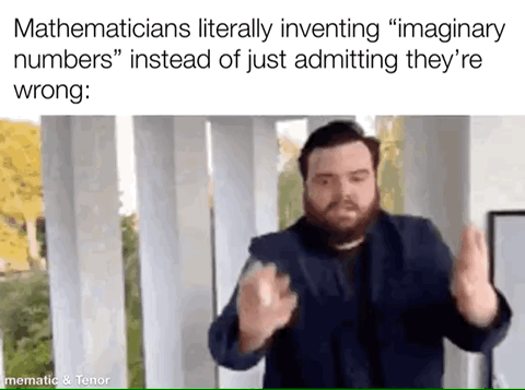 This is a sarcastic single-panel meme joking about the mathematical concept of imaginary numbers. The top text satirically claims mathematicians invented imaginary numbers to avoid admitting their calculations were wrong, paired with a reaction image of a bearded man making a dismissive, brushing-off hand gesture that aligns with the joke's framing of mathematicians avoiding accountability for perceived errors by creating a new category of numbers.