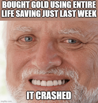 A meme featuring a close-up of a person's face with a forced smile. The top text reads 'BOUGHT GOLD USING ENTIRE LIFE SAVING JUST LAST WEEK' and the bottom text reads 'IT CRASHED'. The meme humorously depicts the frustration and regret of an individual who invested their entire life savings in gold, only to experience a sudden crash in its value shortly after.
