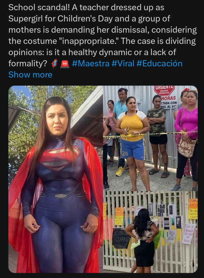 This is a 3-panel collage meme covering a widely shared viral school controversy. The left large panel displays a female teacher standing outside in a form-fitting Supergirl costume, with a neutral expression. The top right panel shows a group of mostly female adults, reported to be the parents of students at the school, gathered outside the school behind caution tape with negative, upset expressions as they protest the teacher's outfit. The bottom right panel shows a woman standing with her back to the camera, hands on her hips, in front of a school gate covered in multiple handwritten protest signs. The top text of the post explains that the teacher wore the Supergirl costume for a school Children's Day celebration, and a group of mothers are demanding she be fired because they believe the costume is inappropriate for a school setting. The incident has split public opinion, with people debating if the costume was a fun, kid-appropriate choice for the event, or if it was too unprofessional and revealing for a teacher to wear at school.