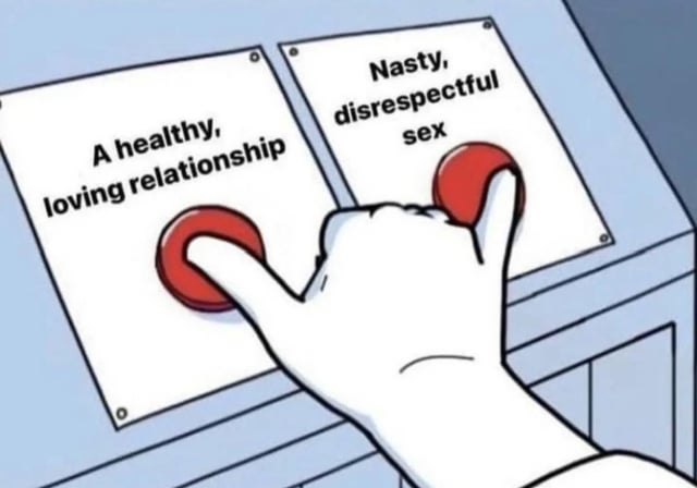 This is a joke meme using the classic two-button choice format. It presents two different relationship/dating options: one is a healthy, loving romantic relationship, the other is casual, nasty, disrespectful sex. Instead of picking only one option, the cartoon hand uses two separate fingers to press both buttons at the same time, humorously expressing the desire to have both things instead of being forced to choose just one.