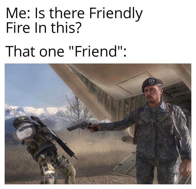 This is a gaming meme about friendly fire in multiplayer video games. The top section has two lines of text: the first line reads "Me: Is there Friendly Fire In this?", and the second line reads "That one 'Friend':". Below the text is the iconic betrayal cutscene from *Call of Duty: Modern Warfare 2*, where General Shepherd shoots fellow soldier Roach point-blank with a revolver. The joke suggests that the untrustworthy friend will immediately shoot the user after the question is asked, turning the query about friendly fire into a self-fulfilling prophecy.