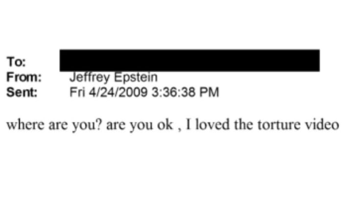 A screenshot of a fabricated email appearing to be from Jeffrey Epstein, with the recipient's name redacted. The email is dated Friday, April 24, 2009 at 3:36:38 PM and contains the message: 'where are you? are you ok , I loved the torture video'. The email format mimics a typical email client interface with 'To:', 'From:', and 'Sent:' fields clearly visible.