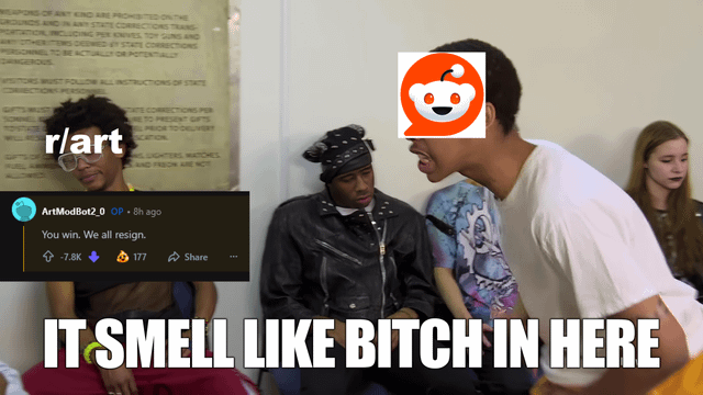A meme image combining a photograph of a group of people with overlaid text and a Reddit comment. In the foreground, a person stands and appears to be shouting, with large white text at the bottom reading 'IT SMELL LIKE BITCH IN HERE'. In the top left corner, a Reddit comment from user 'ArtMod_0.9' is displayed, stating 'You win. We all resign.' with 7.8k upvotes and 177 awards. The Reddit logo is superimposed on the standing person's head, indicating a connection to the r/art subreddit. The scene suggests a humorous or chaotic scenario where subreddit moderators resign in response to the provocative statement.