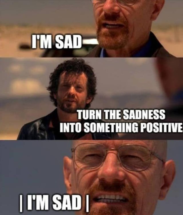 This three-panel meme utilizes screenshots from the hit TV series *Breaking Bad*. In the first panel, Walter White (portrayed by Bryan Cranston, in his Heisenberg persona) has a dejected expression, with the overlaid text 'I'M SAD' conveying his low mood. The second panel features a supporting character from the show with a calm, advising expression, saying 'TURN THE SADNESS INTO SOMETHING POSITIVE' — a common piece of emotional advice. The third panel shows Walter with a frustrated, strained expression, presenting the text '| I'M SAD |'. The core joke is a visual pun: the vertical bars surrounding the sad statement are meant to resemble mathematical positive signs (+), so Walter takes the advice literally, framing his sadness with 'positive' symbols instead of addressing the emotional intent, creating an absurd, humorous effect from his overly literal interpretation.