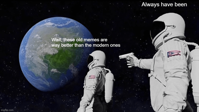 A meme featuring two astronauts in space with Earth prominently visible in the background. The left astronaut (Astronaut 1) looks toward Earth and says, 'Wait, these old memes are way better than the modern ones,' while the right astronaut (Astronaut 2) points a gun at the first and responds, 'Always have been.' This humorously references nostalgia for older memes by repurposing the classic astronaut 'Always has been' template.