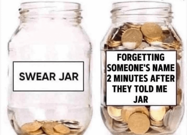 The image features two glass jars placed side by side. The left jar is labeled 'SWEAR JAR' and contains a small amount of coins at the bottom, indicating infrequent use. The right jar, labeled 'FORGETTING SOMEONE'S NAME 2 MINUTES AFTER THEY TOLD ME JAR', is overflowing with coins, humorously suggesting that the act of forgetting someone's name shortly after being introduced is far more common than swearing. The contrast between the sparsely filled swear jar and the overflowing name-forgetting jar creates a relatable comedic effect.